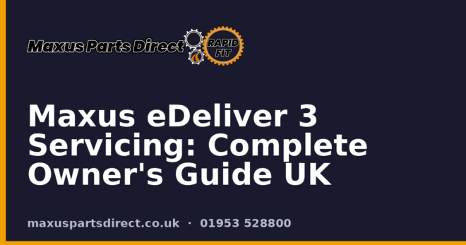 Maxus eDeliver 3 Servicing: Complete Owner's Guide UK