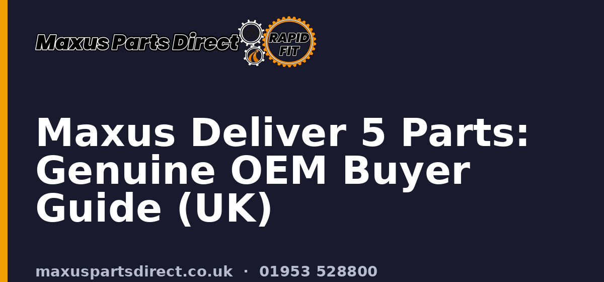 Maxus Deliver 5 Parts: Genuine OEM Buyer Guide (UK)