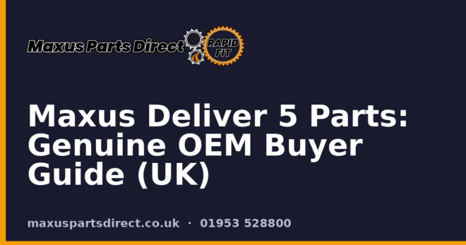 Maxus Deliver 5 Parts: Genuine OEM Buyer Guide (UK)