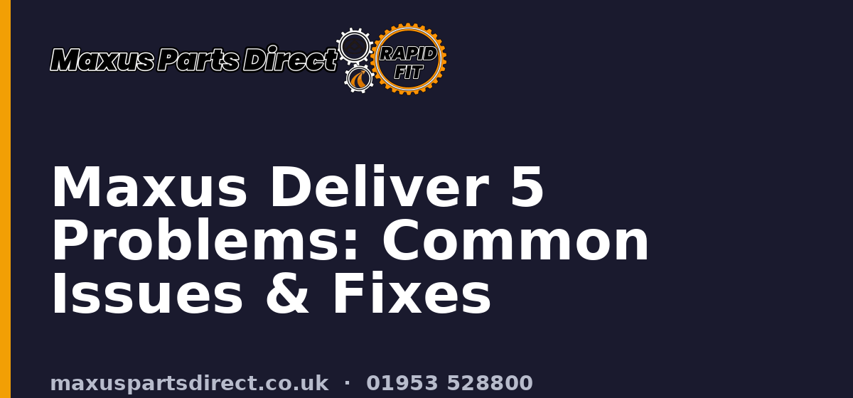 Maxus Deliver 5 Problems: Common Issues & Fixes