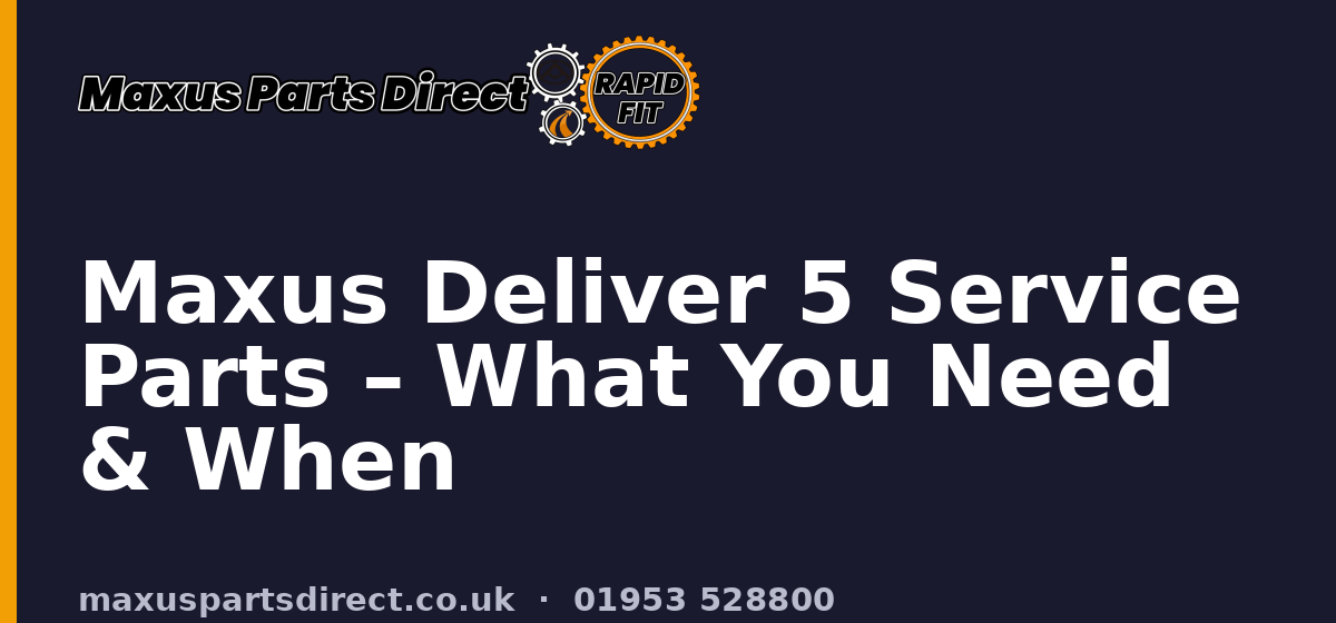 Maxus Deliver 5 Service Parts – What You Need & When