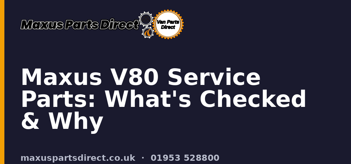 Maxus V80 Service Parts: What's Checked & Why