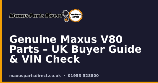 Genuine Maxus V80 Parts – UK Buyer Guide & VIN Check