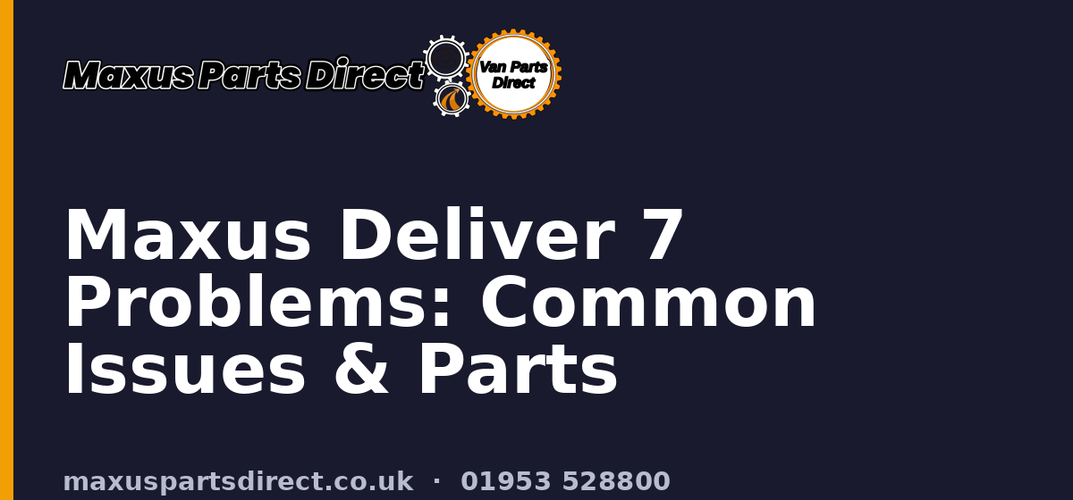 Maxus Deliver 7 Problems: Common Issues & Parts