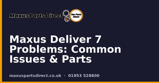 Maxus Deliver 7 Problems: Common Issues & Parts