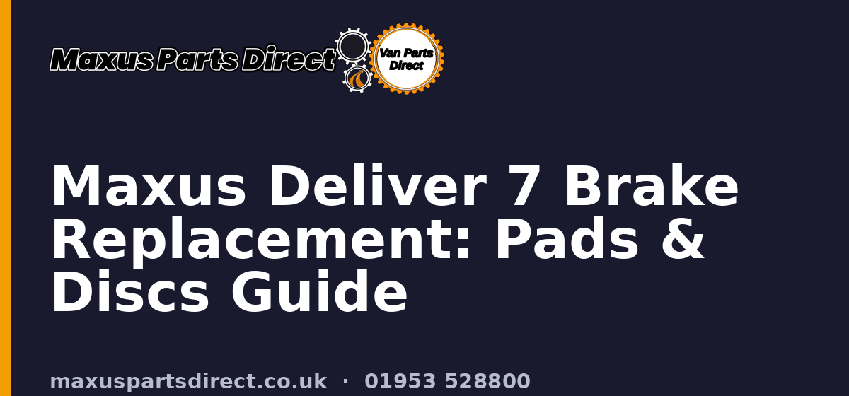 Maxus Deliver 7 Brake Replacement: Pads & Discs Guide