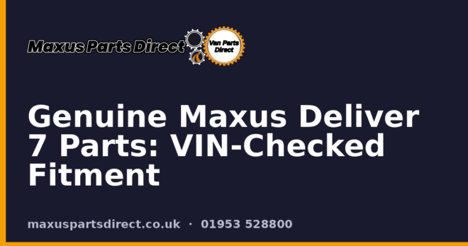 Genuine Maxus Deliver 7 Parts: VIN-Checked Fitment