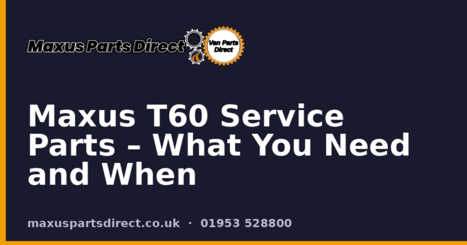 Maxus T60 Service Parts – What You Need and When