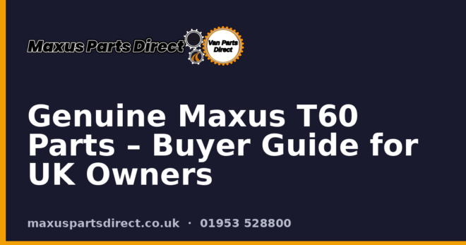 Genuine Maxus T60 Parts – Buyer Guide for UK Owners
