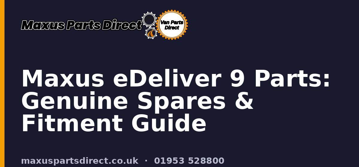 Maxus eDeliver 9 Parts: Genuine Spares & Fitment Guide