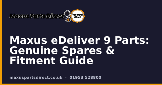 Maxus eDeliver 9 Parts: Genuine Spares & Fitment Guide