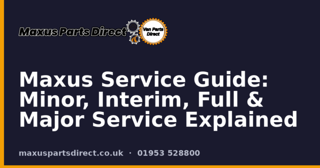 Maxus Service Guide: Minor, Interim, Full & Major Service Explained