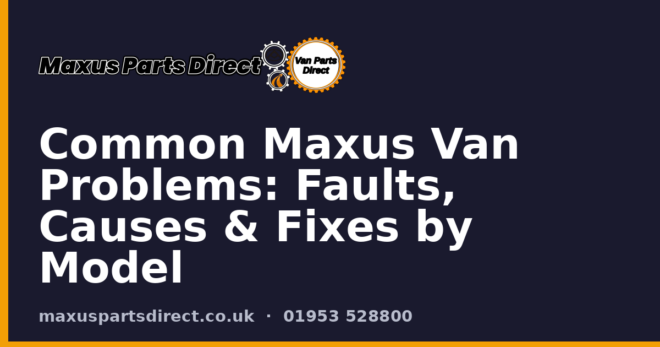 Common Maxus Van Problems: Faults, Causes & Fixes by Model