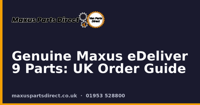 Genuine Maxus eDeliver 9 Parts: UK Order Guide