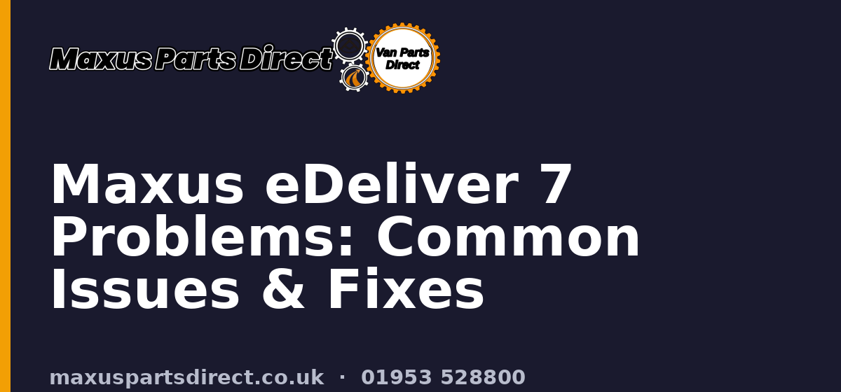 Maxus eDeliver 7 Problems: Common Issues & Fixes